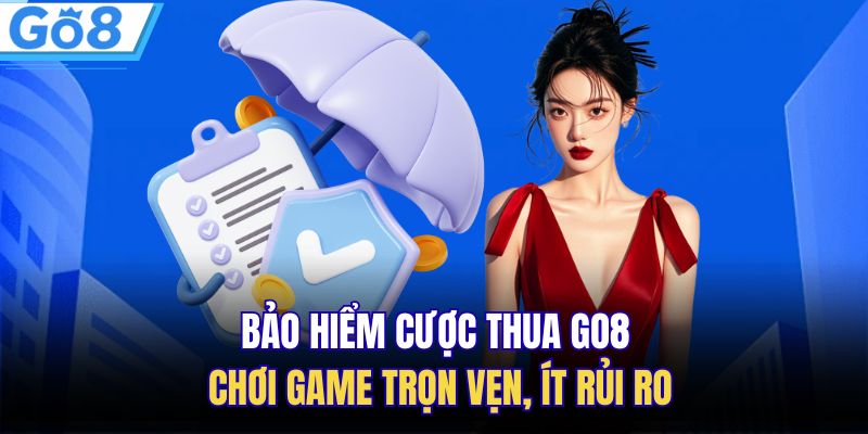 Bảo Hiểm Cược Thua GO8 - Chơi Game Trọn Vẹn, Ít Rủi Ro