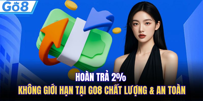 Hoàn Trả 2% Không Giới Hạn Tại GO8 Chất Lượng & An Toàn